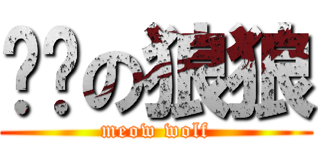 貓貓の狼狼 (meow wolf)