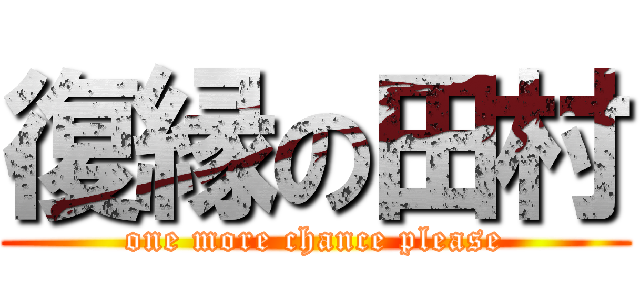 復縁の田村 (one more chance please)