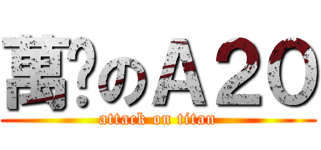 萬歲のＡ２０ (attack on titan)