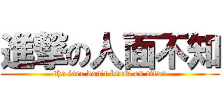 進撃の人面不知 (the face don\'t know on titan)
