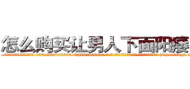 怎么购买让男人下面阳痿的药 (怎么购买让男人下面阳痿的药【电-186x2687x6963-Q278180069元-吉-药-业】我们做的是长期生意,靠的是老客户长期支持 http://sngk.net/Ss7OiD
)