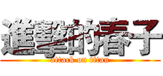 進擊的春子 (attack on titan)