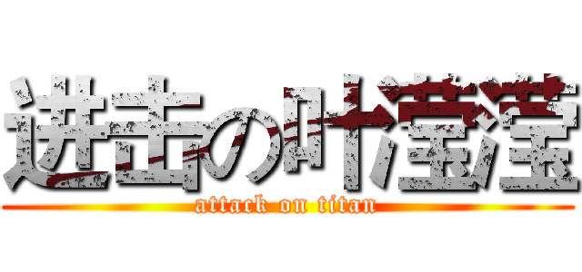 进击の叶滢滢 (attack on titan)