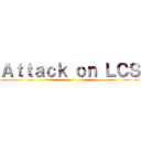Ａｔｔａｃｋ ｏｎ ＬＣＳ ()