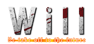 Ｗｉｌｌ (We take off to the future)