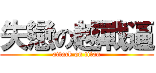 失戀の越戰逼 (attack on titan)