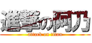 進撃の阿乃 (attack on titan)