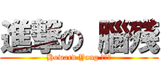 進撃の 腦殘 (Howard Yang 楊程皓)