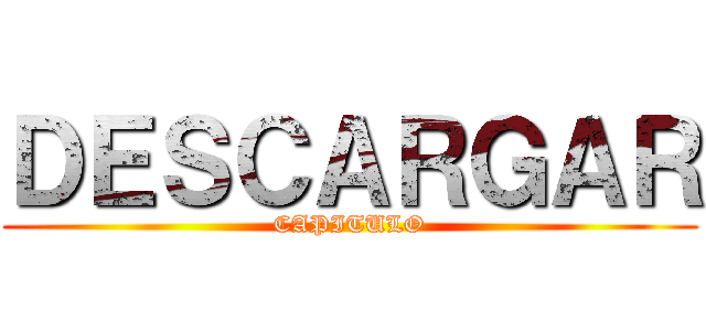 ＤＥＳＣＡＲＧＡＲ (CAPITULO)