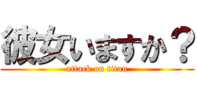 彼女いますか？ (attack on titan)