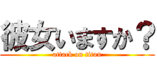 彼女いますか？ (attack on titan)