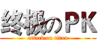 终极のＰＫ (attack on titan)
