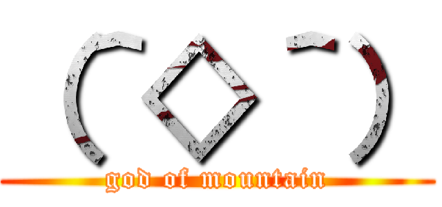 （＾◇＾） (god of mountain)
