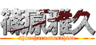 篠原雅久 (shinohara masahisa)