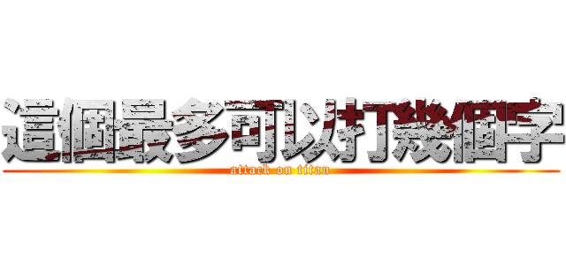 這個最多可以打幾個字 (attack on titan)