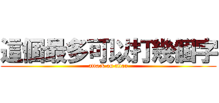 這個最多可以打幾個字 (attack on titan)