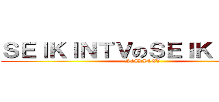ＳＥＩＫＩＮＴＶのＳＥＩＫＩＮです！ ( SEIKINTV)