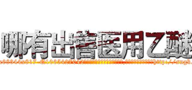 哪有出售医用乙醚 (哪有出售医用乙醚【电-151x68344x817-Q1065427042元吉药业】我们做的是长期生意,靠的是老客户长期支持http://sngk.net/RnmEvv

参考消息网我们做的是长期生意,靠的是老客户长期支持也许我们早该意识到，就连鲍勃·霍斯金斯（金球奖戏剧类电影男主角 
)