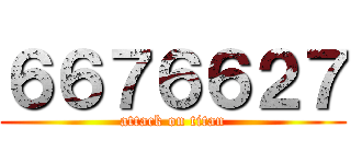 ６６７６６２７ (attack on titan)