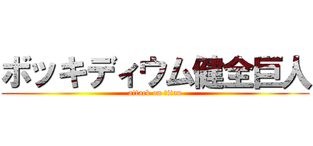 ボッキディウム健全巨人 (attack on titan)