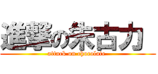 進撃の朱古力  (attack on chocolate )