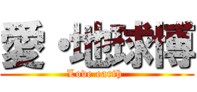 愛・地球博 (Love earth )