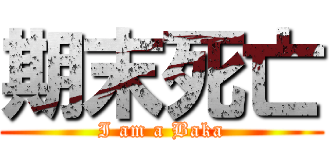 期末死亡 (I am a Baka)
