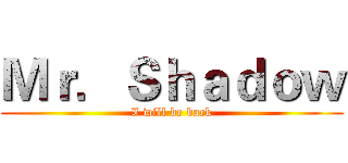 Ｍｒ．Ｓｈａｄｏｗ (I will be back)