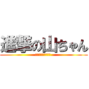 進撃の山ちゃん (盗撮はいけませんよ )