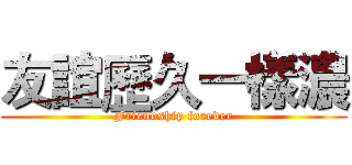 友誼歷久一樣濃 (Friendship forever)