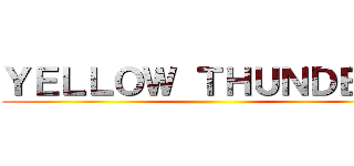 ＹＥＬＬＯＷ ＴＨＵＮＤＥＲＳ ()