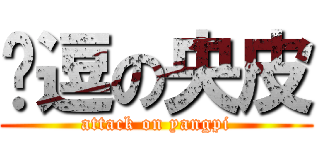 绝逗の央皮 (attack on yangpi)