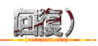（回復）  ((recuperación) )