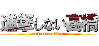 進撃しない高橋 (attack on titan)