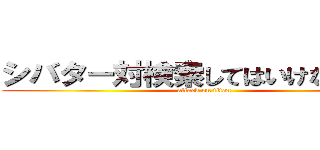 シバター対検索してはいけない言葉 (attack on titan)