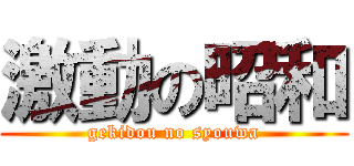 激動の昭和 (gekidou no syouwa)