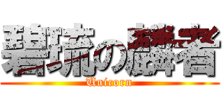 碧琉の麟者 (Unicorn)