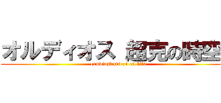 オルディオス 超克の時空へ (orudios　und zi on life)