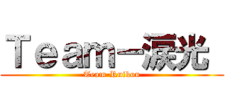 Ｔｅａｍ－涙光  (Team-Ruikou)