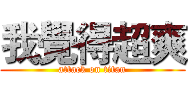 我覺得超爽 (attack on titan)