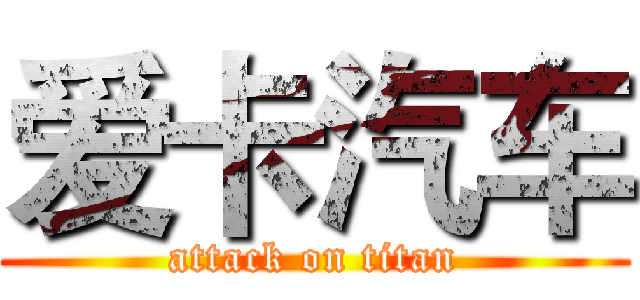 爱卡汽车 (attack on titan)
