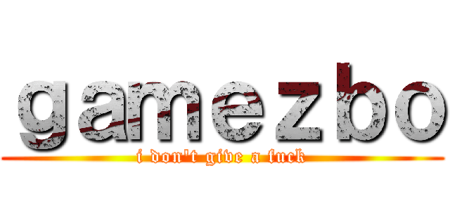 ｇａｍｅｚｂｏ (i don\'t give a fuck)