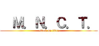   Ｍ．Ｎ．Ｃ．Ｔ． (attack on titan)