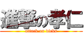 進撃の孝仁 (attack on dicks)