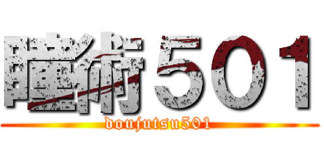 瞳術５０１ (doujutsu501)