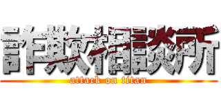 詐欺相談所 (attack on titan)