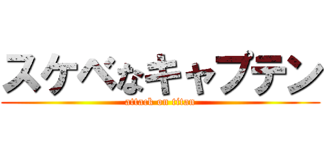 スケベなキャプテン (attack on titan)