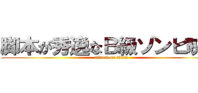 脚本が秀逸なＢ級ゾンビ映画 (attack on titan)