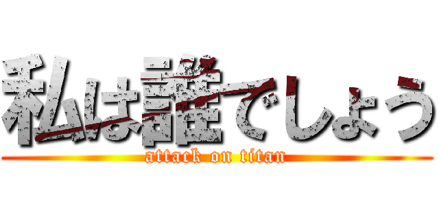 私は誰でしょう (attack on titan)