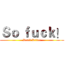 Ｓｏ ｆｕｃｋ！ (Devil Killer)